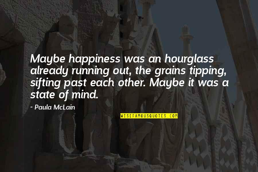 Past Out Quotes By Paula McLain: Maybe happiness was an hourglass already running out,