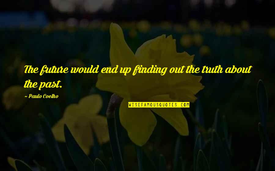 Past Out Quotes By Paulo Coelho: The future would end up finding out the