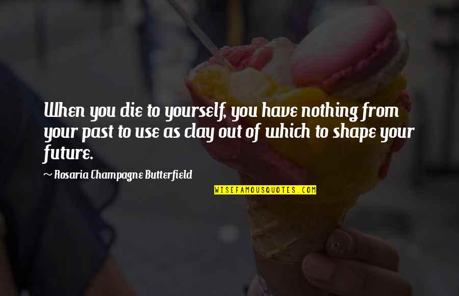 Past Out Quotes By Rosaria Champagne Butterfield: When you die to yourself, you have nothing