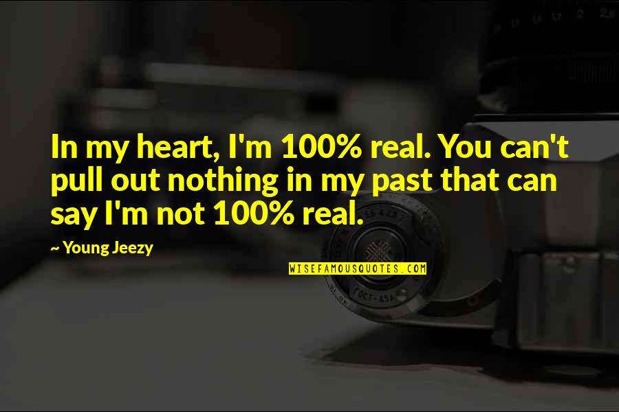Past Out Quotes By Young Jeezy: In my heart, I'm 100% real. You can't