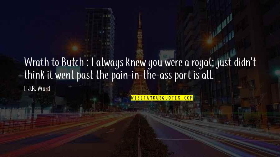 Past Pain Quotes By J.R. Ward: Wrath to Butch : I always knew you