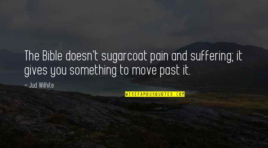 Past Pain Quotes By Jud Wilhite: The Bible doesn't sugarcoat pain and suffering; it