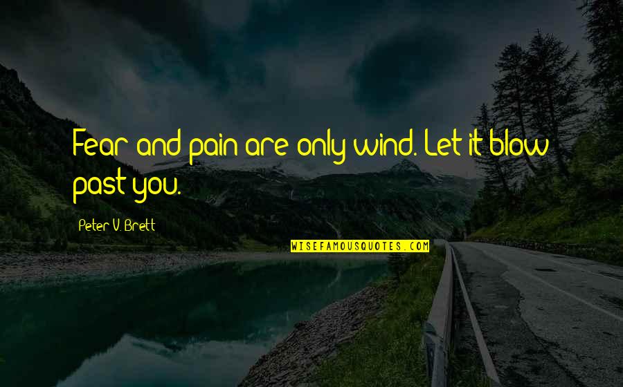 Past Pain Quotes By Peter V. Brett: Fear and pain are only wind. Let it