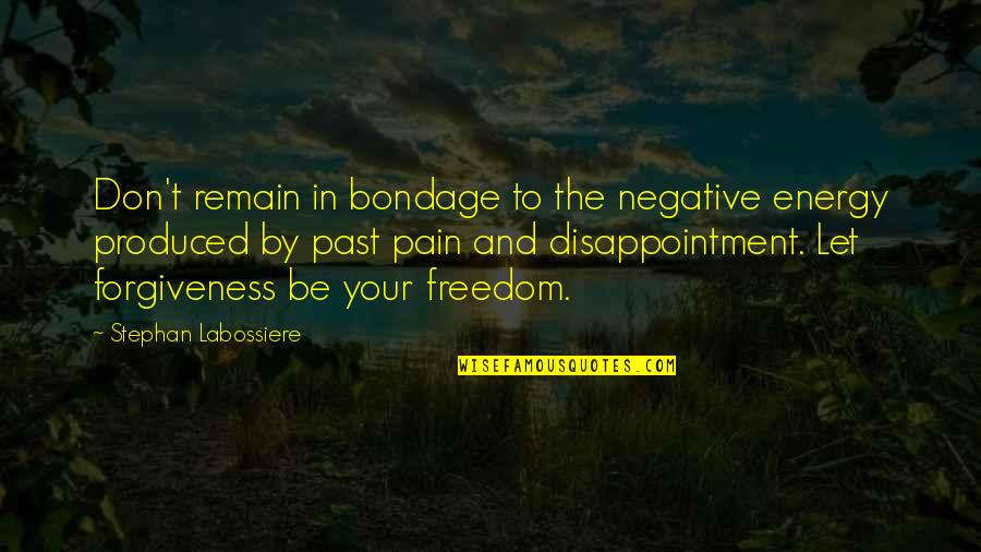 Past Pain Quotes By Stephan Labossiere: Don't remain in bondage to the negative energy