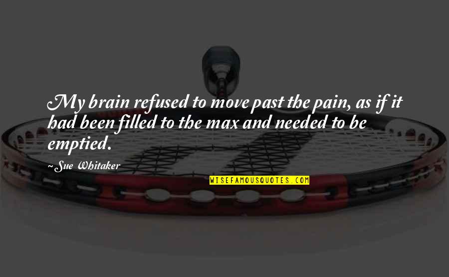 Past Pain Quotes By Sue Whitaker: My brain refused to move past the pain,