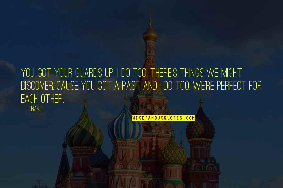 Past Perfect Quotes By Drake: You got your guards up, I do too,