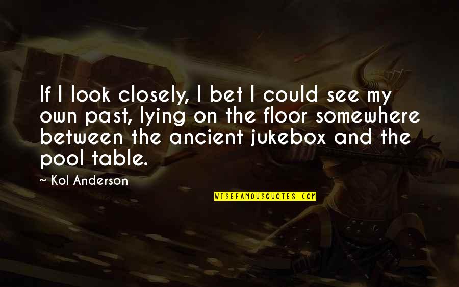 Past Perfect Quotes By Kol Anderson: If I look closely, I bet I could