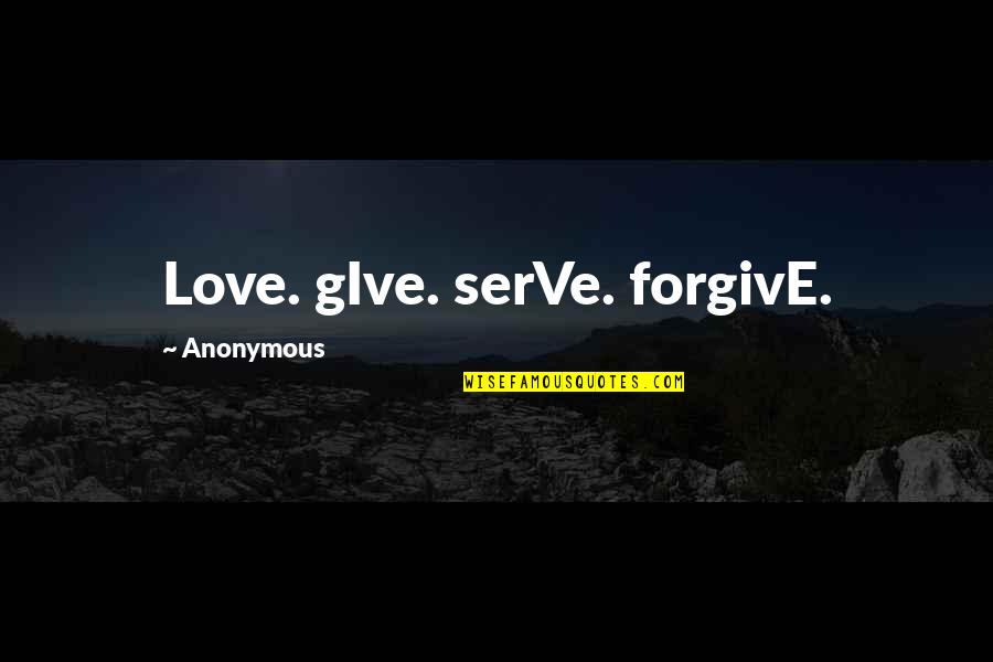 Past Present And Future Family Quotes By Anonymous: Love. gIve. serVe. forgivE.