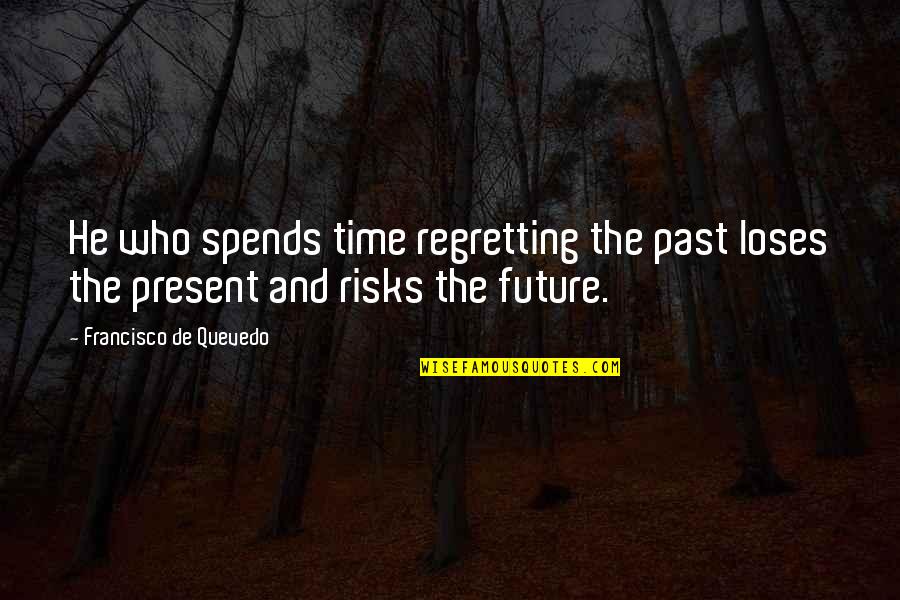 Past Present And Future Inspirational Quotes By Francisco De Quevedo: He who spends time regretting the past loses