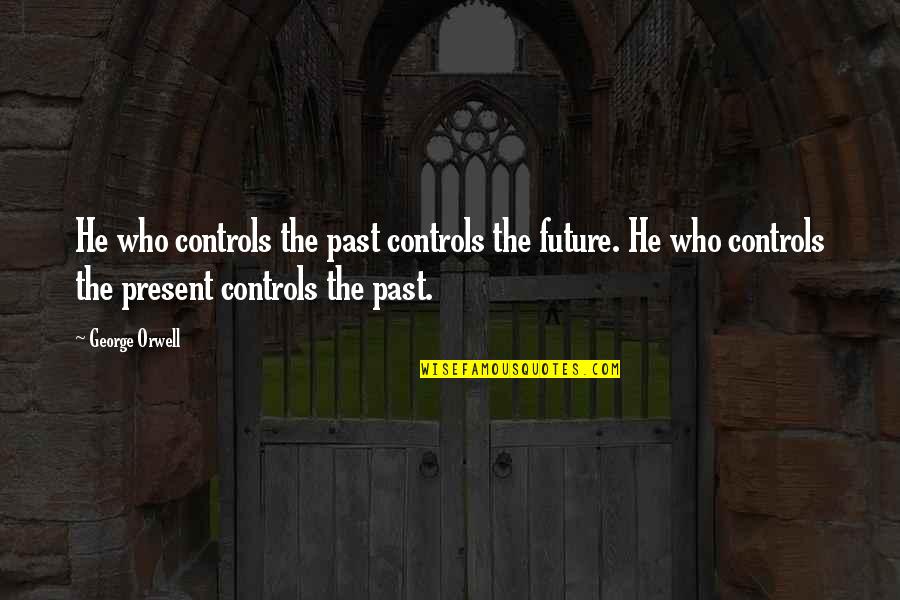 Past Present And Future Inspirational Quotes By George Orwell: He who controls the past controls the future.