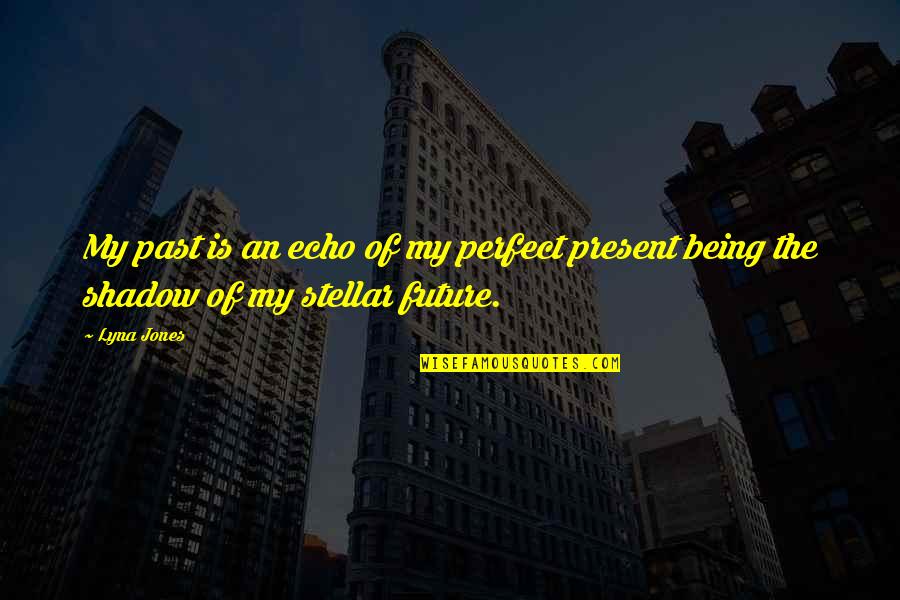 Past Present And Future Inspirational Quotes By Lyna Jones: My past is an echo of my perfect