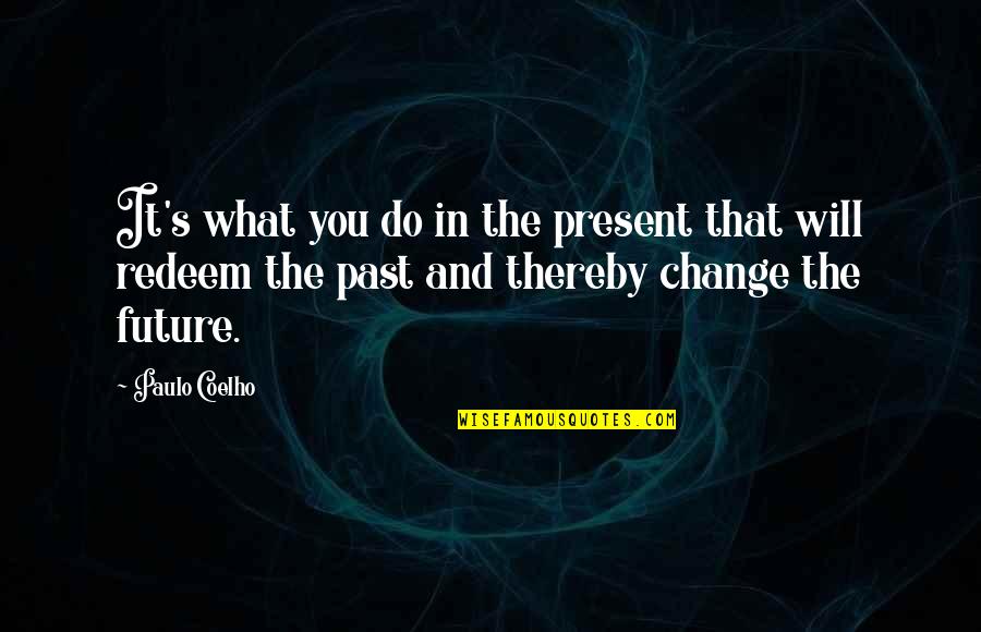 Past Present And Future Inspirational Quotes By Paulo Coelho: It's what you do in the present that