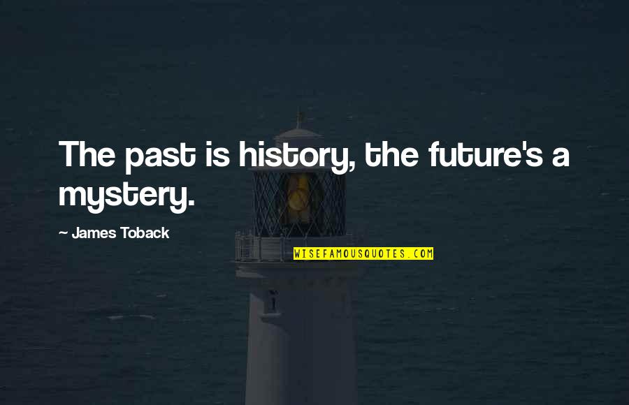 Past Present And Future Quotes By James Toback: The past is history, the future's a mystery.