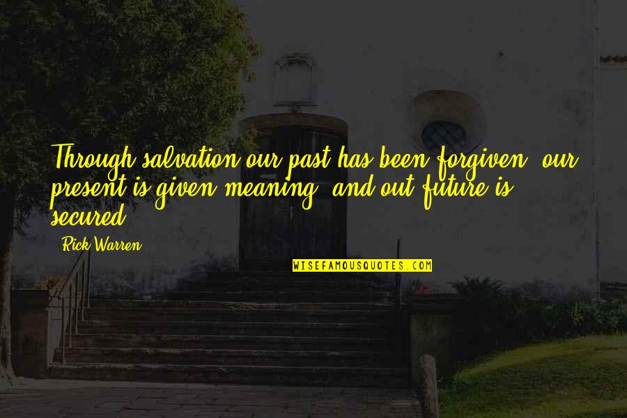 Past Present And Future Quotes By Rick Warren: Through salvation our past has been forgiven, our