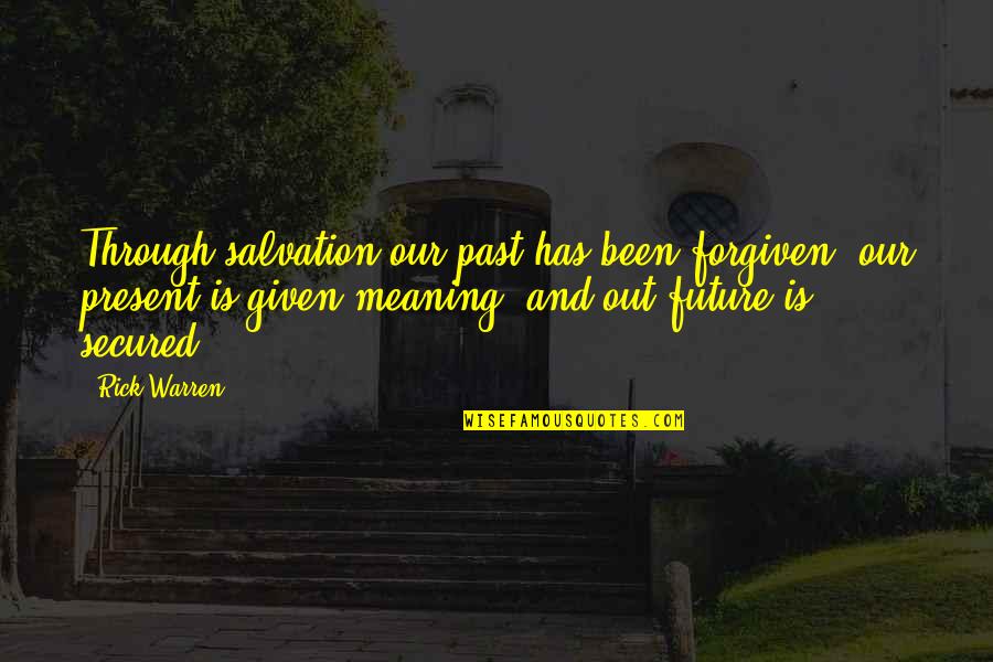 Past Present And Future Quotes By Rick Warren: Through salvation our past has been forgiven, our Past Present And Future Quotes By Rick Warren: Through salvation our past has been forgiven, our