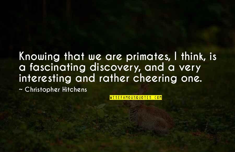 Past Present Future Funny Quotes By Christopher Hitchens: Knowing that we are primates, I think, is