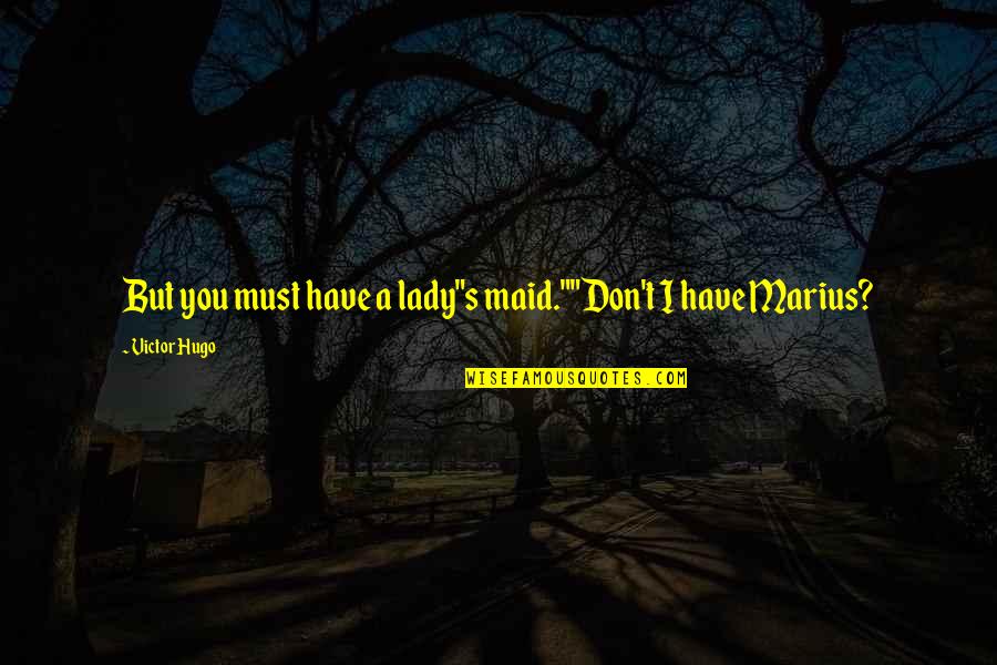 Past Present Future Funny Quotes By Victor Hugo: But you must have a lady"s maid.""Don't I