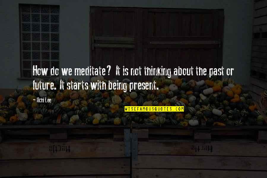 Past Present Future Inspirational Quotes By Ilchi Lee: How do we meditate? It is not thinking