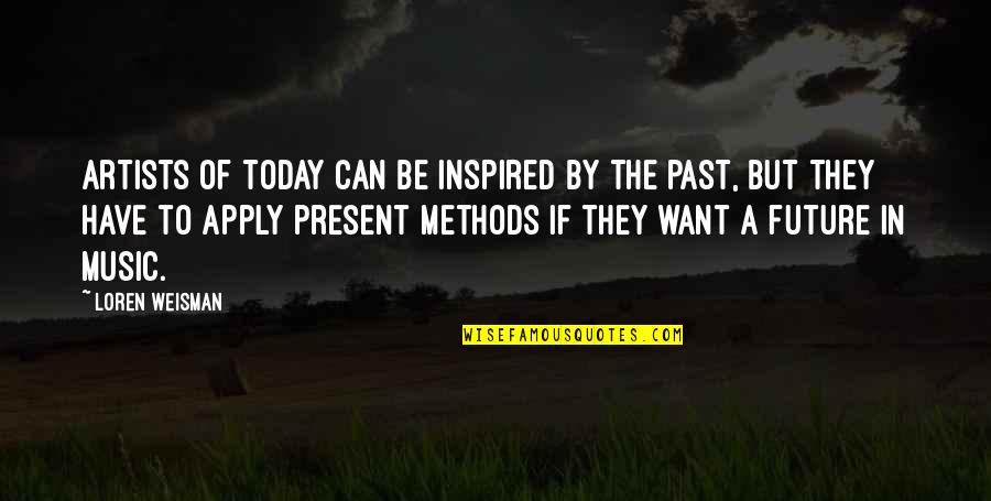 Past Present Future Inspirational Quotes By Loren Weisman: Artists of today can be inspired by the