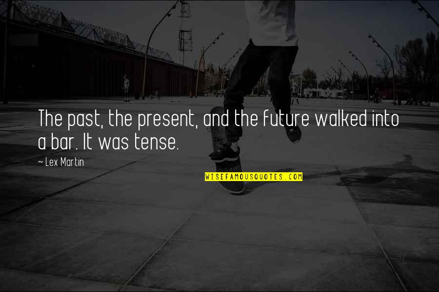Past Present Future Tense Quotes By Lex Martin: The past, the present, and the future walked