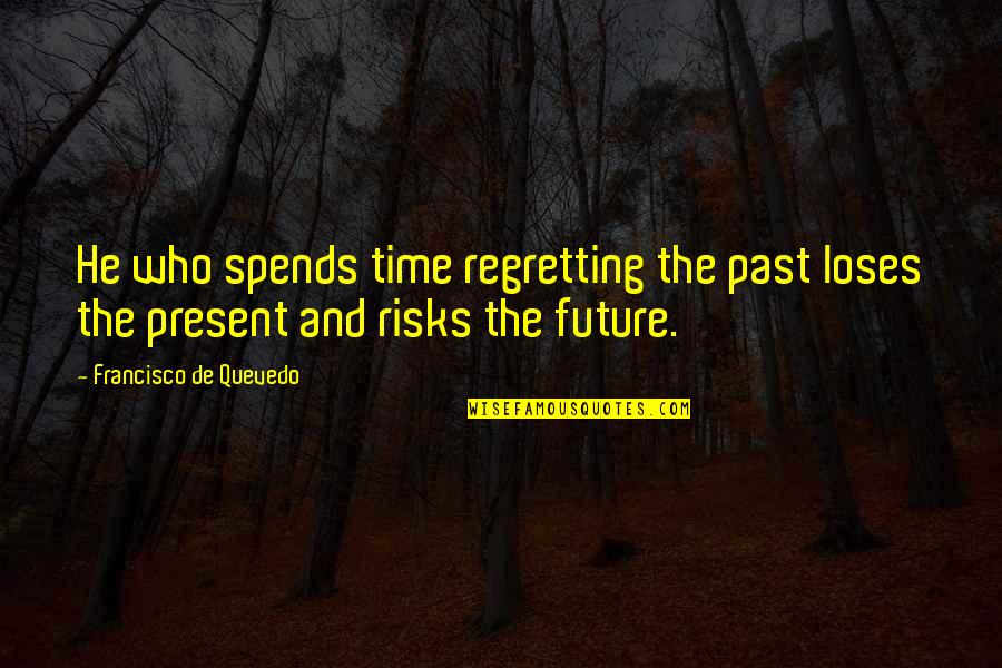 Past Present Future Time Quotes By Francisco De Quevedo: He who spends time regretting the past loses