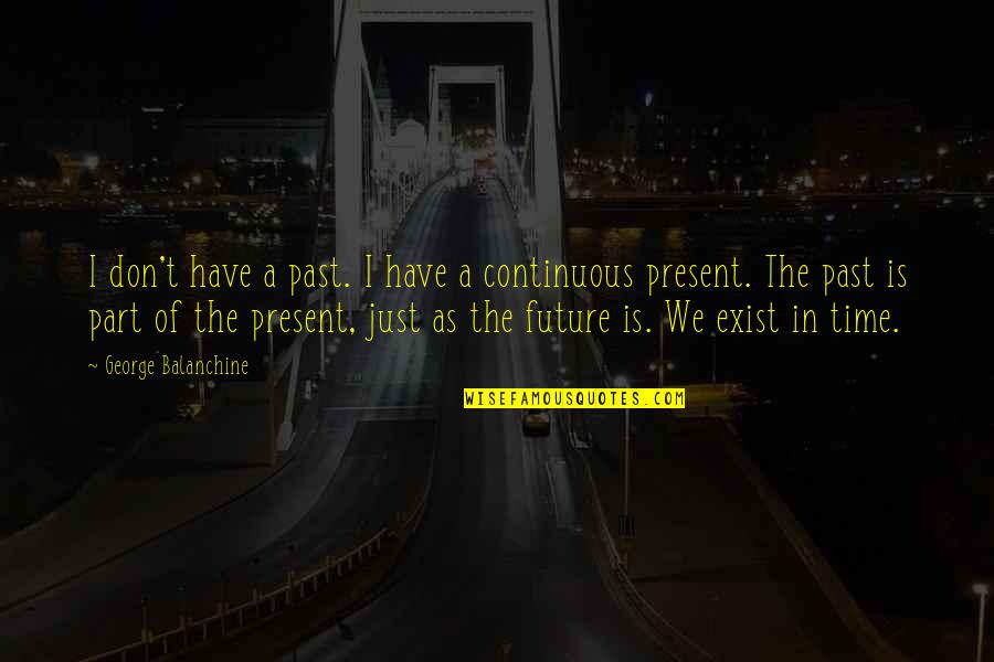 Past Present Future Time Quotes By George Balanchine: I don't have a past. I have a