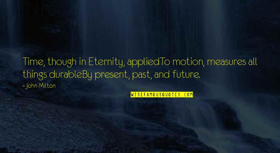 Past Present Future Time Quotes By John Milton: Time, though in Eternity, appliedTo motion, measures all
