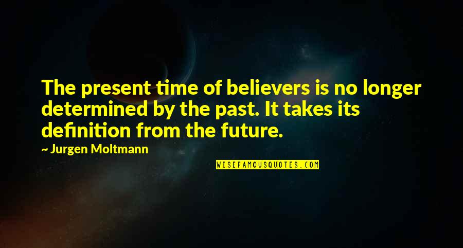 Past Present Future Time Quotes By Jurgen Moltmann: The present time of believers is no longer