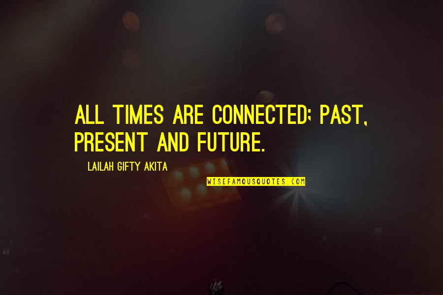 Past Present Future Time Quotes By Lailah Gifty Akita: All times are connected; past, present and future.