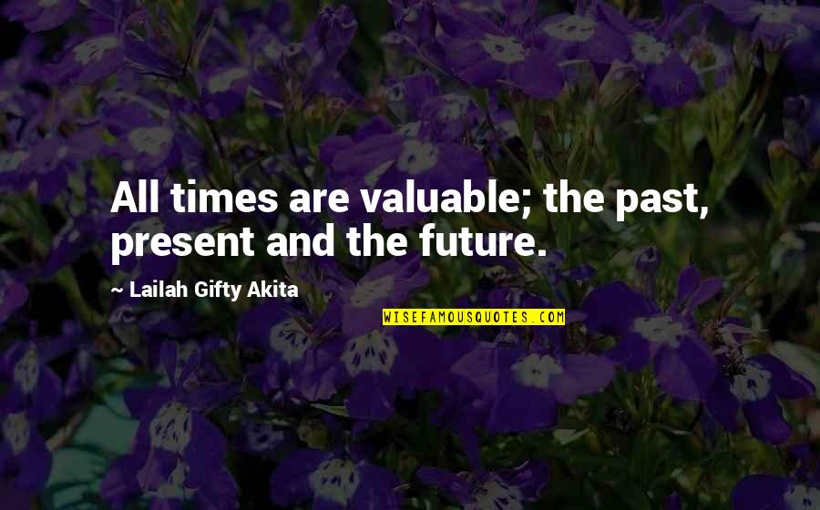 Past Present Future Time Quotes By Lailah Gifty Akita: All times are valuable; the past, present and