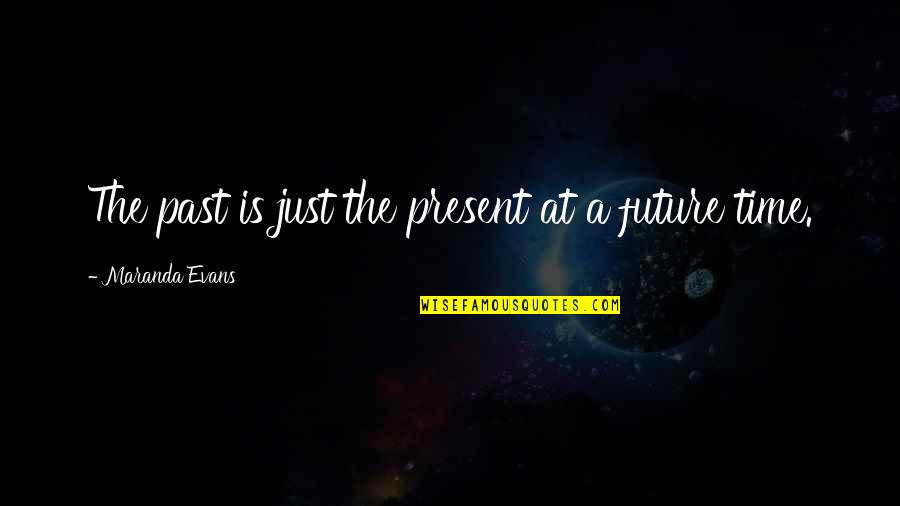 Past Present Future Time Quotes By Maranda Evans: The past is just the present at a