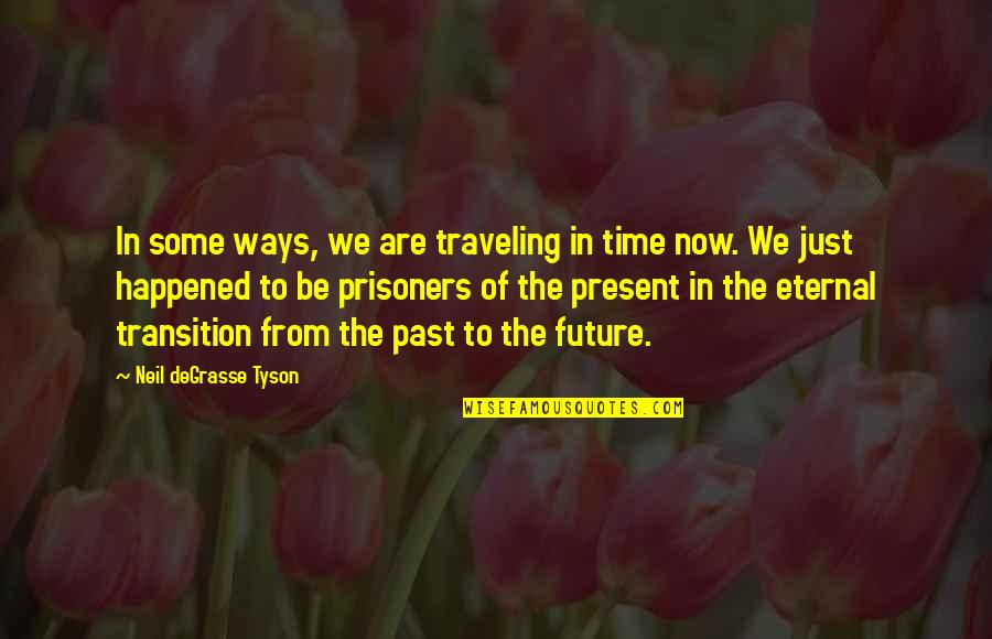 Past Present Future Time Quotes By Neil DeGrasse Tyson: In some ways, we are traveling in time