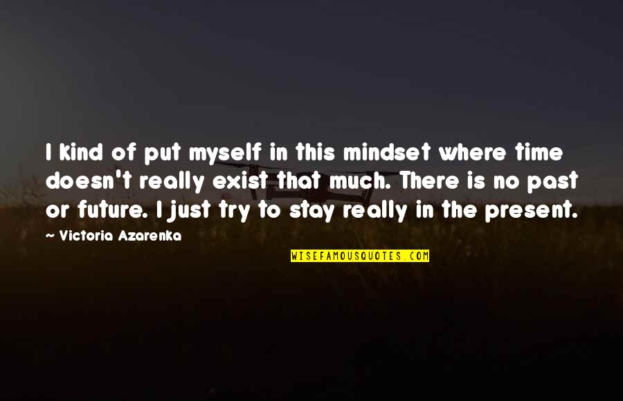 Past Present Future Time Quotes By Victoria Azarenka: I kind of put myself in this mindset