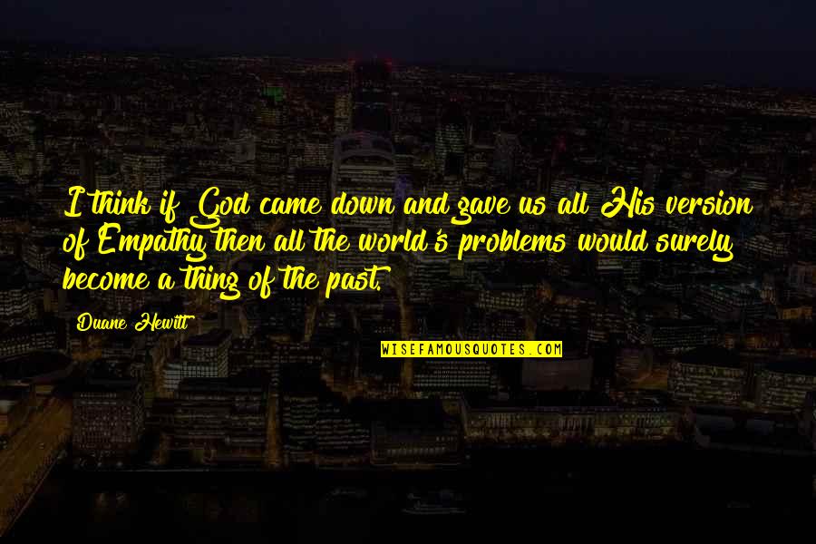Past Problems Quotes By Duane Hewitt: I think if God came down and gave