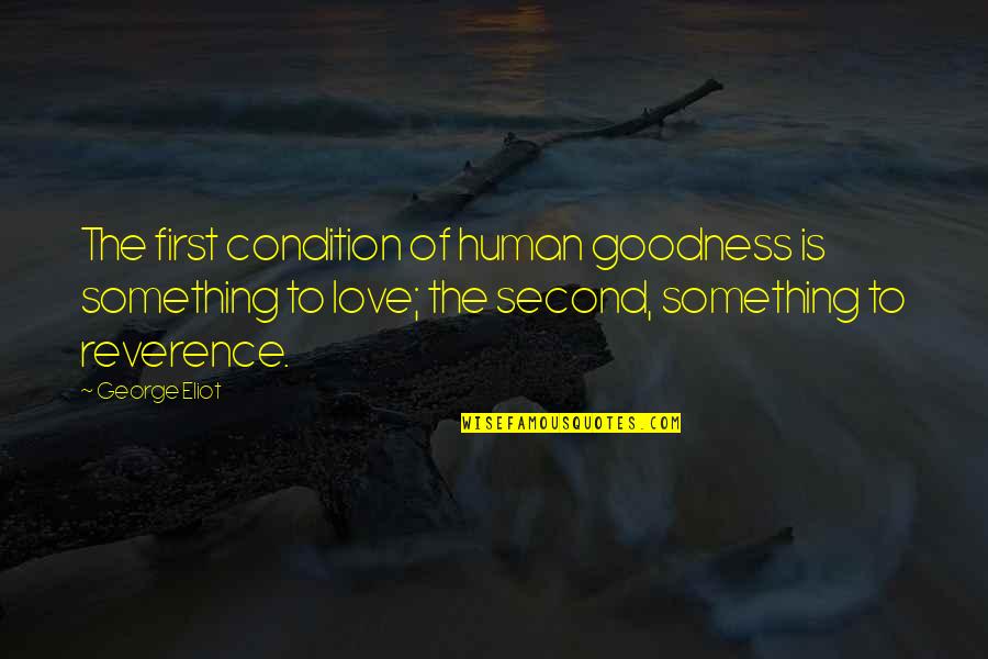 Past Problems Quotes By George Eliot: The first condition of human goodness is something