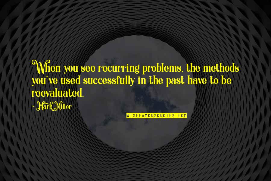 Past Problems Quotes By Mark Miller: When you see recurring problems, the methods you've