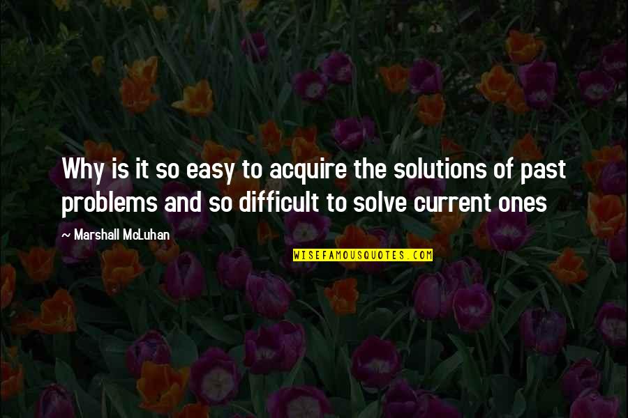 Past Problems Quotes By Marshall McLuhan: Why is it so easy to acquire the