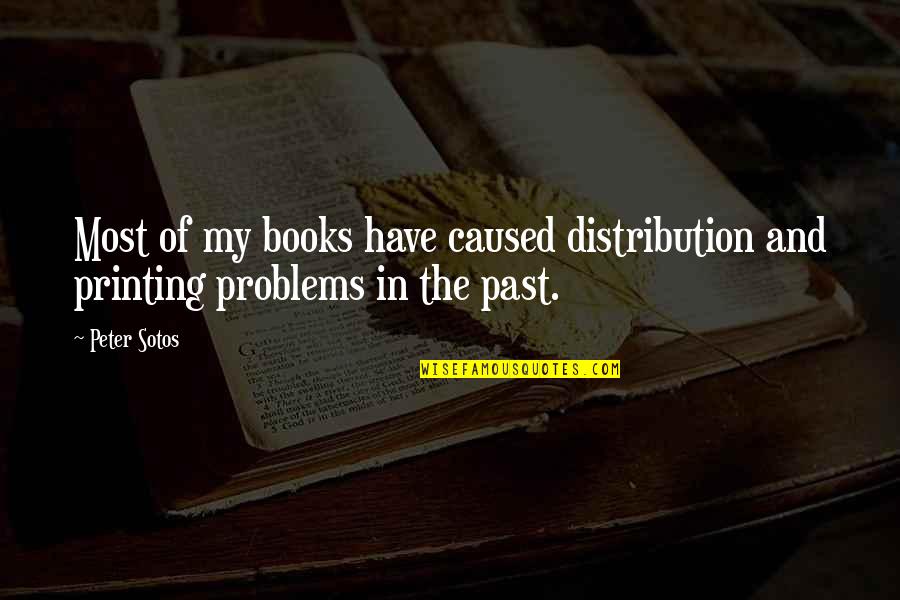 Past Problems Quotes By Peter Sotos: Most of my books have caused distribution and