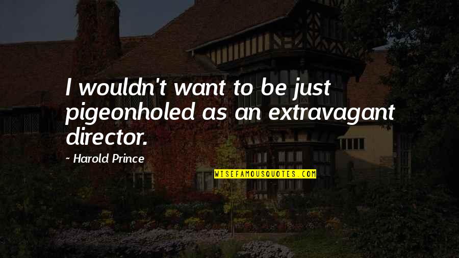 Past Relationship Of Your Boyfriend Quotes By Harold Prince: I wouldn't want to be just pigeonholed as