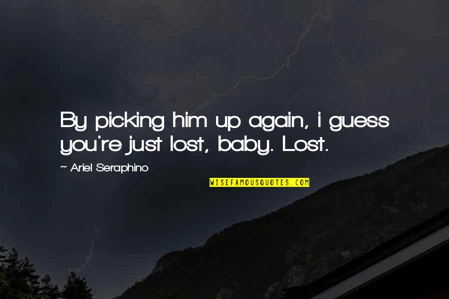 Past Relationships Quotes By Ariel Seraphino: By picking him up again, i guess you're Past Relationships Quotes By Ariel Seraphino: By picking him up again, i guess you're
