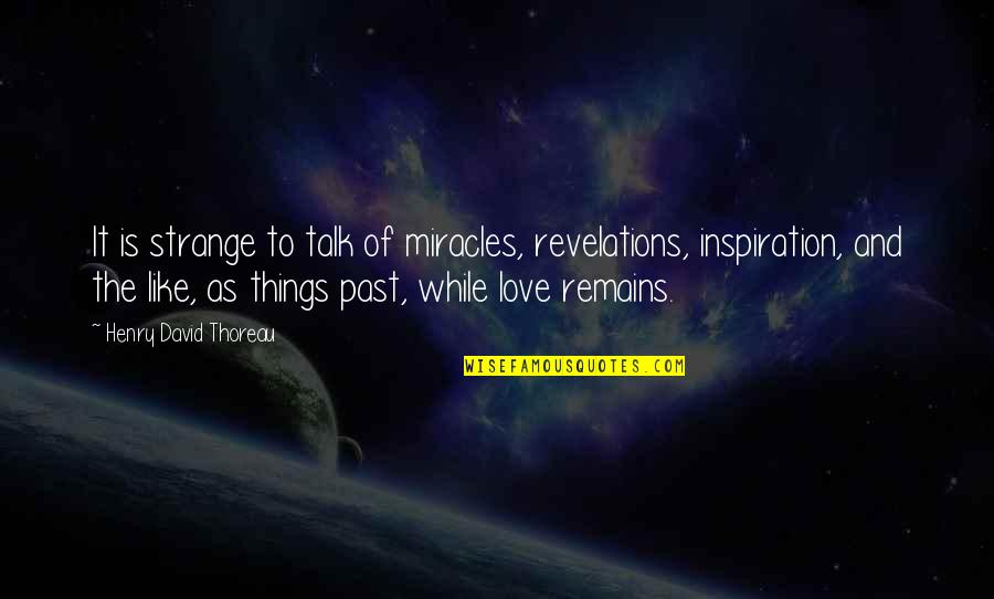 Past Remains Quotes By Henry David Thoreau: It is strange to talk of miracles, revelations,