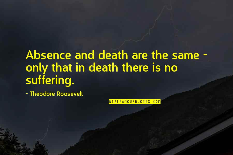 Past Remains Quotes By Theodore Roosevelt: Absence and death are the same - only