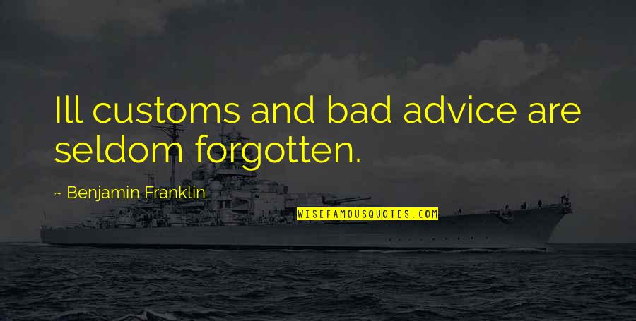 Past Repeating Quotes By Benjamin Franklin: Ill customs and bad advice are seldom forgotten. Past Repeating Quotes By Benjamin Franklin: Ill customs and bad advice are seldom forgotten.