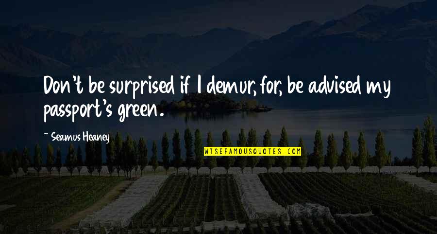 Past Repeats Quotes By Seamus Heaney: Don't be surprised if I demur, for, be