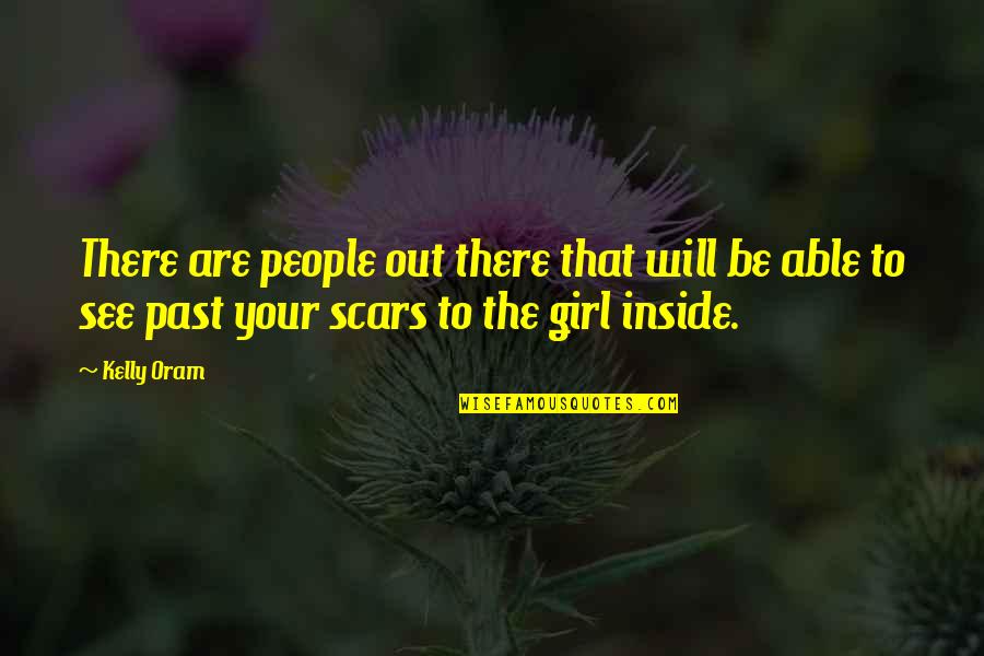Past Scars Quotes By Kelly Oram: There are people out there that will be
