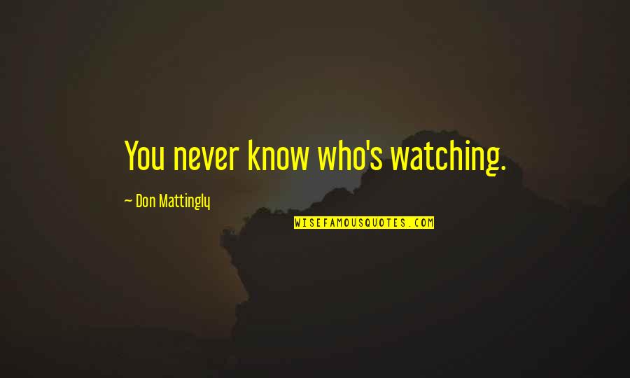 Past School Life Quotes By Don Mattingly: You never know who's watching.