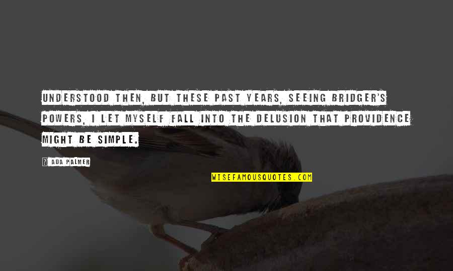 Past Simple Quotes By Ada Palmer: understood then, but these past years, seeing Bridger's