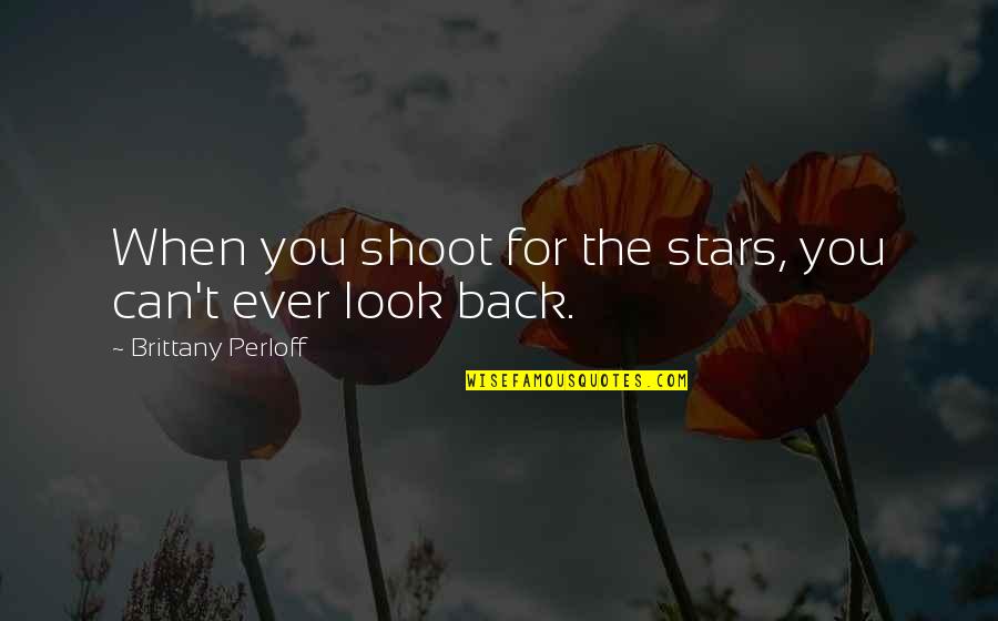Past Smile Quotes By Brittany Perloff: When you shoot for the stars, you can't