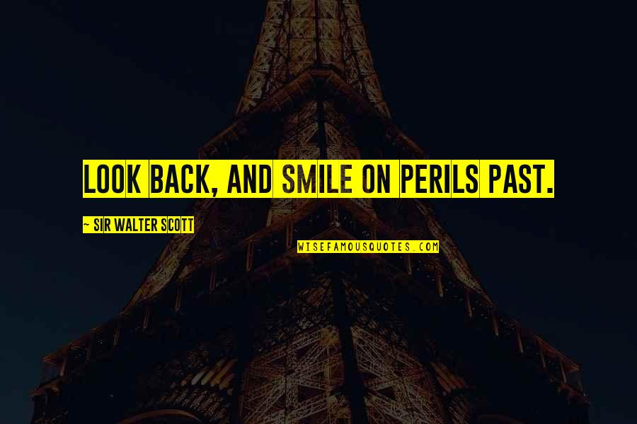 Past Smile Quotes By Sir Walter Scott: Look back, and smile on perils past.