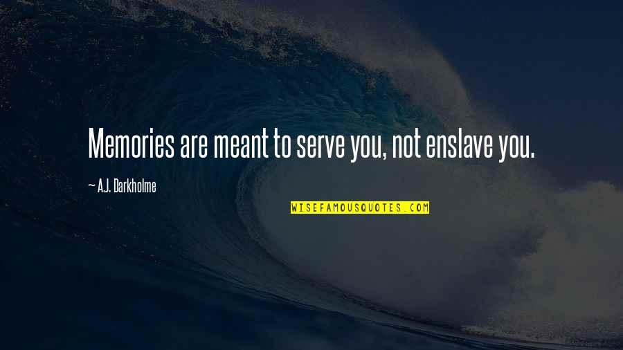 Past Struggles Quotes By A.J. Darkholme: Memories are meant to serve you, not enslave Past Struggles Quotes By A.J. Darkholme: Memories are meant to serve you, not enslave